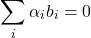 \[\sum_{i} \alpha_i b_i = 0\]