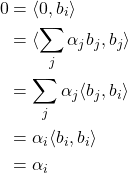 \begin{align*}0 &= \langle 0, b_i\rangle \\ &= \langle\sum_j \alpha_j b_j, b_j\rangle \\ &= \sum_j \alpha_j\langle b_j, b_i\rangle \\ &= \alpha_i\langle b_i, b_i\rangle \\ &= \alpha_i\end{align*}